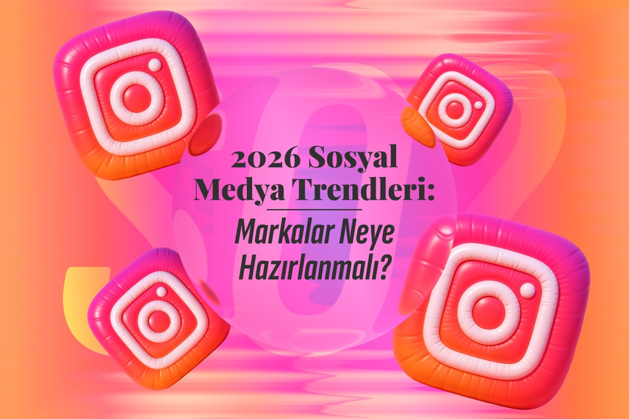 2026 Sosyal Medya Trendleri: Markalar Neye Hazırlanmalı?